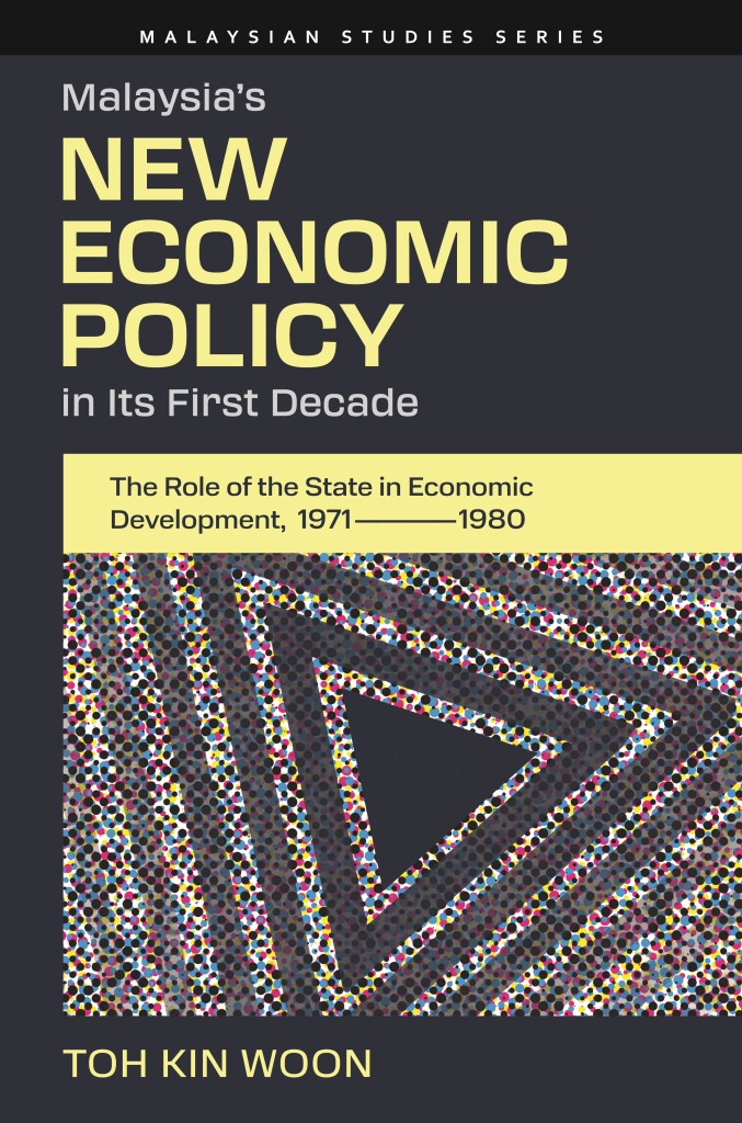 Malaysia’s New Economic Policy in Its First Decade: The Role of the State in Economic Development, 1971-1980 (Malaysian 